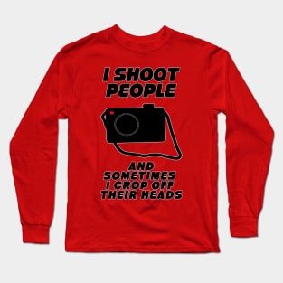 I shoot people... Long Sleeve T-Shirt